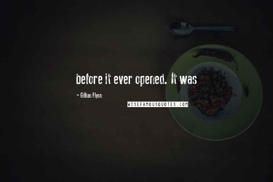 Gillian Flynn Quotes: before it ever opened. It was