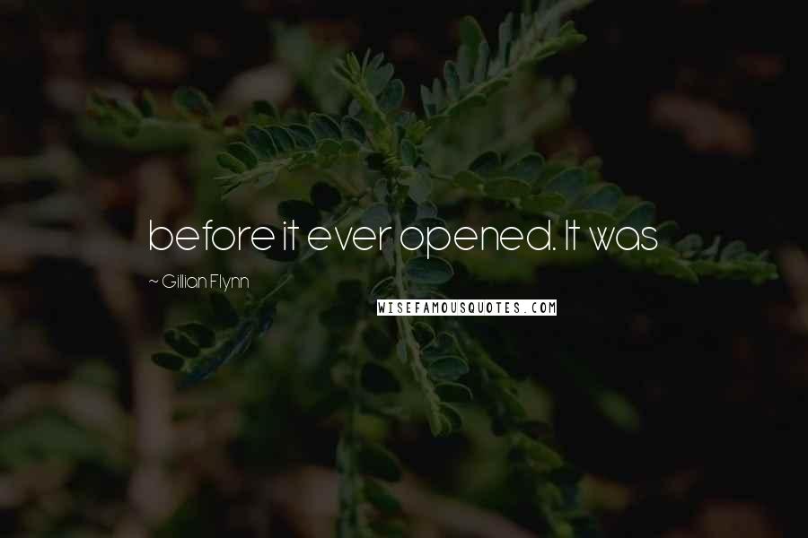Gillian Flynn Quotes: before it ever opened. It was