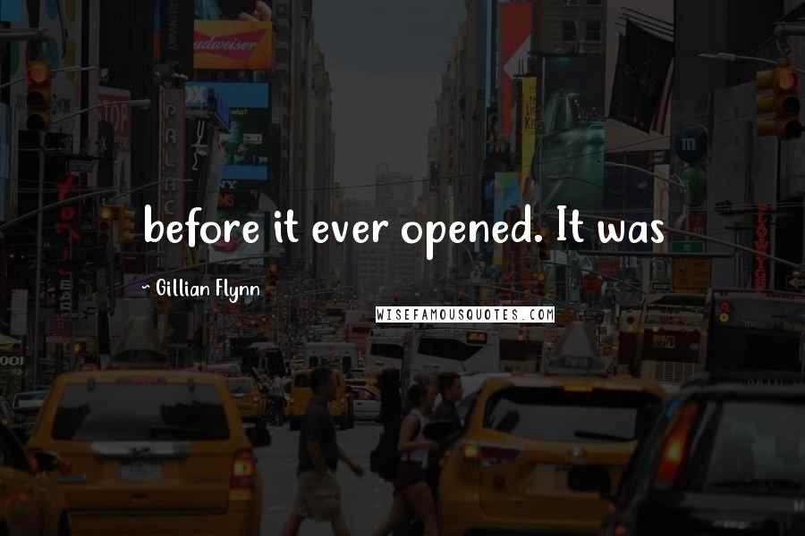 Gillian Flynn Quotes: before it ever opened. It was
