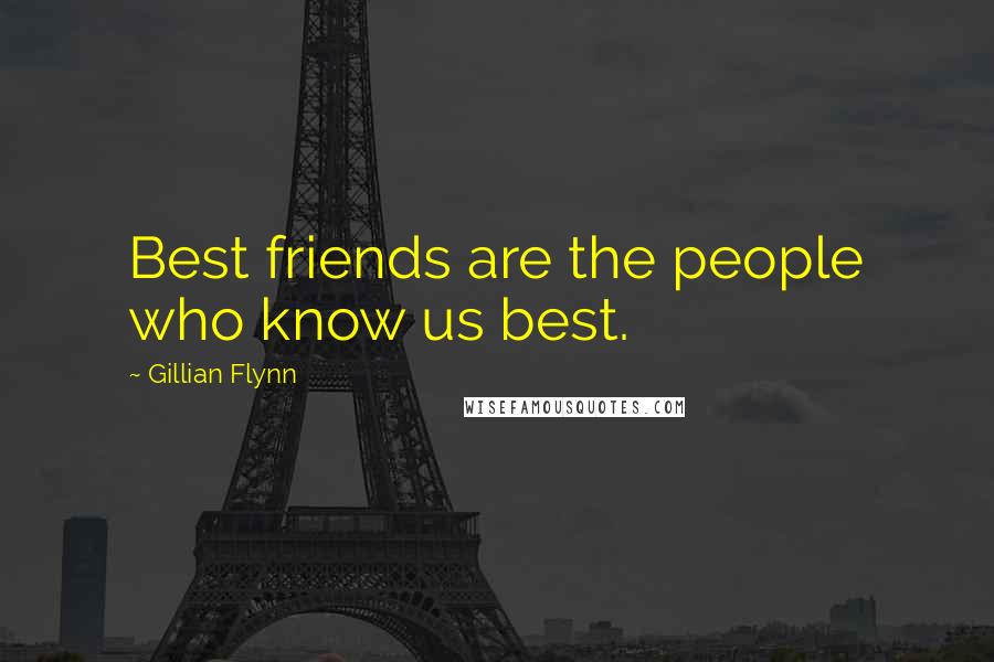 Gillian Flynn Quotes: Best friends are the people who know us best.