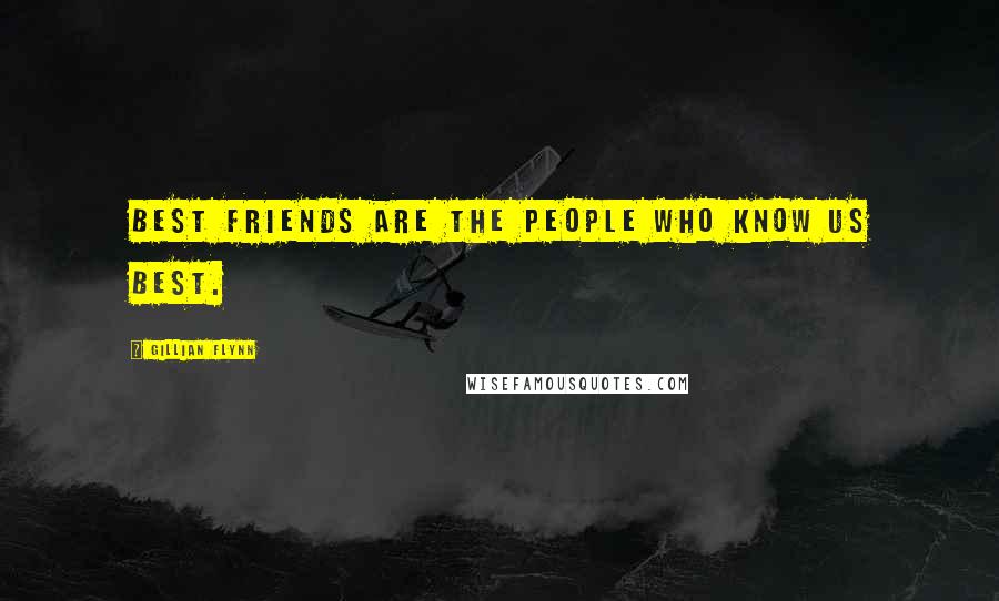 Gillian Flynn Quotes: Best friends are the people who know us best.