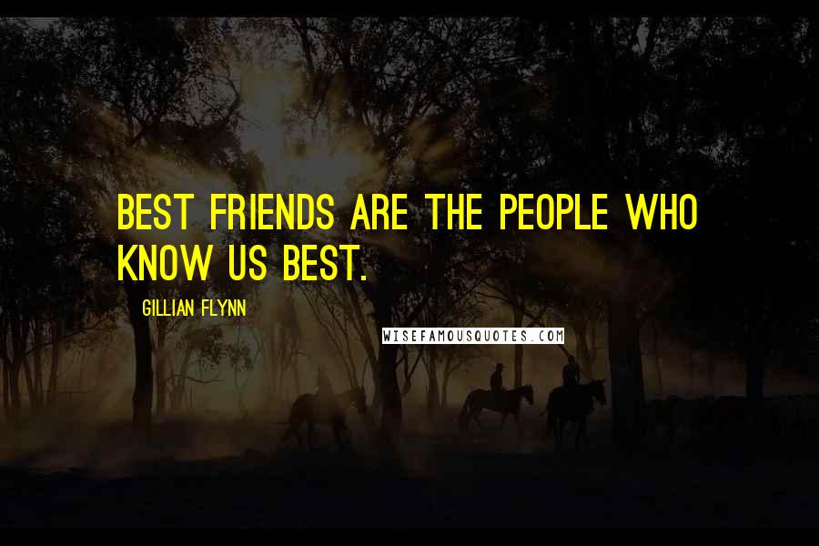 Gillian Flynn Quotes: Best friends are the people who know us best.