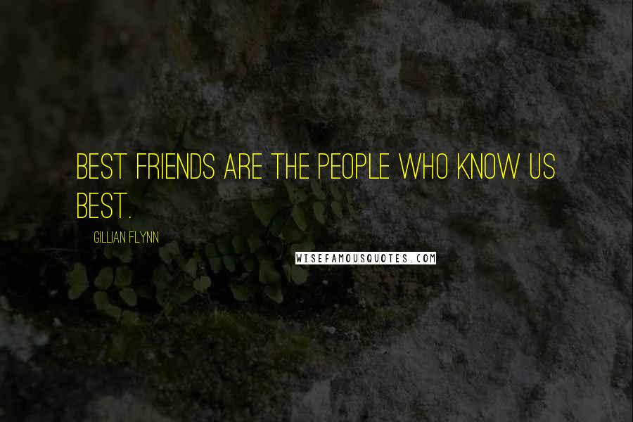 Gillian Flynn Quotes: Best friends are the people who know us best.