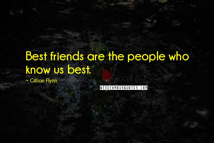 Gillian Flynn Quotes: Best friends are the people who know us best.