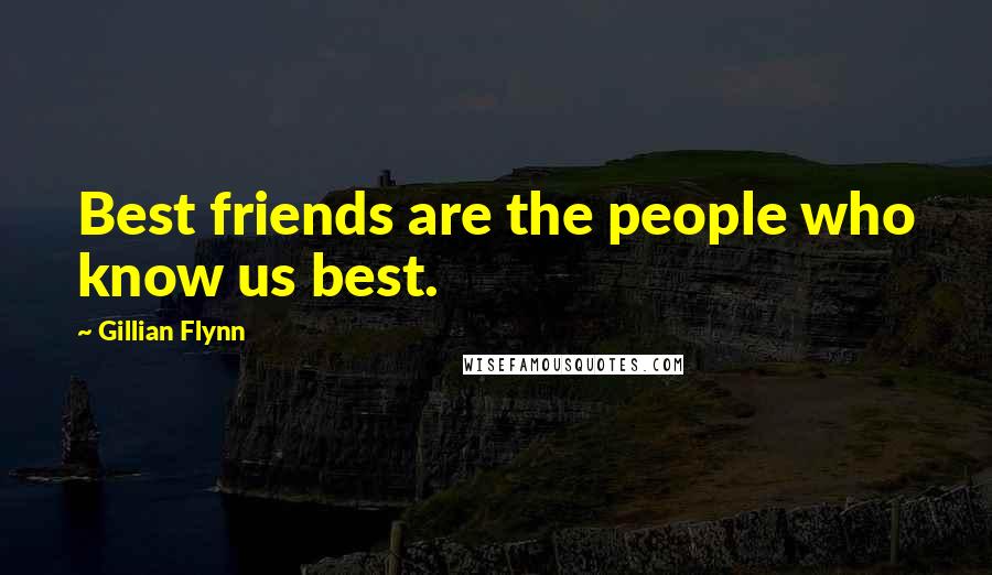 Gillian Flynn Quotes: Best friends are the people who know us best.