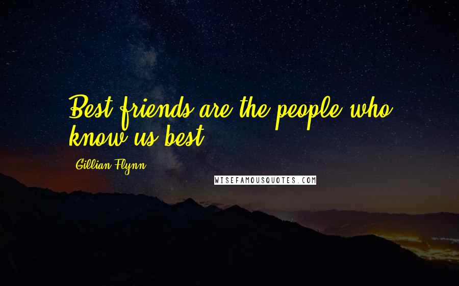 Gillian Flynn Quotes: Best friends are the people who know us best.