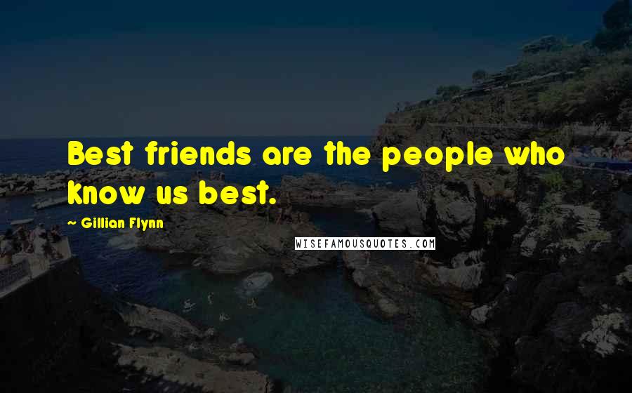 Gillian Flynn Quotes: Best friends are the people who know us best.