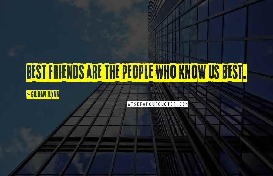 Gillian Flynn Quotes: Best friends are the people who know us best.
