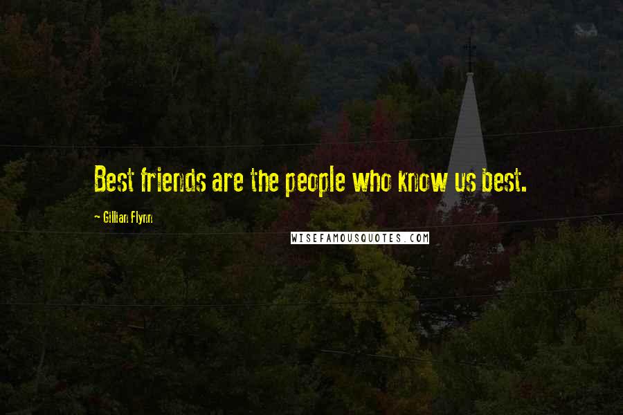 Gillian Flynn Quotes: Best friends are the people who know us best.