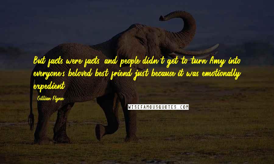 Gillian Flynn Quotes: But facts were facts, and people didn't get to turn Amy into everyone's beloved best friend just because it was emotionally expedient.