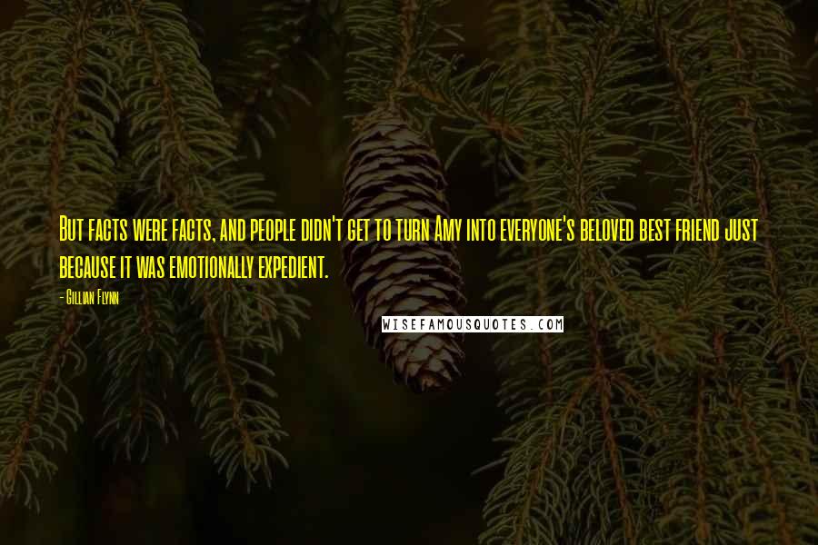 Gillian Flynn Quotes: But facts were facts, and people didn't get to turn Amy into everyone's beloved best friend just because it was emotionally expedient.