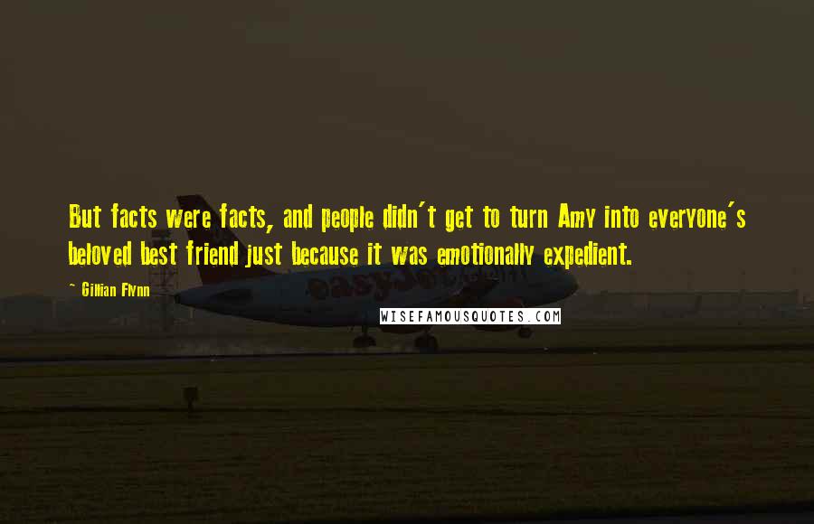 Gillian Flynn Quotes: But facts were facts, and people didn't get to turn Amy into everyone's beloved best friend just because it was emotionally expedient.