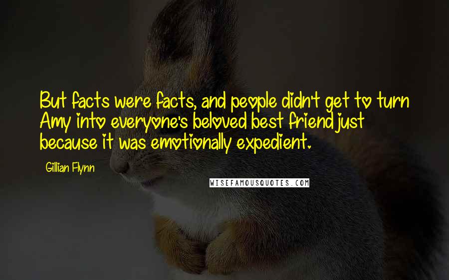 Gillian Flynn Quotes: But facts were facts, and people didn't get to turn Amy into everyone's beloved best friend just because it was emotionally expedient.