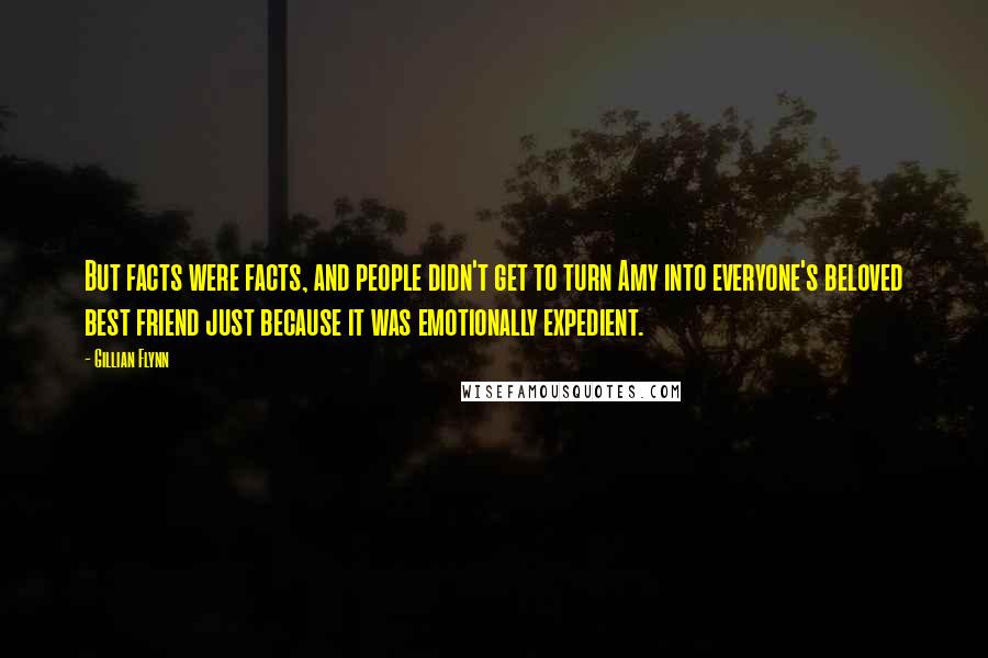 Gillian Flynn Quotes: But facts were facts, and people didn't get to turn Amy into everyone's beloved best friend just because it was emotionally expedient.