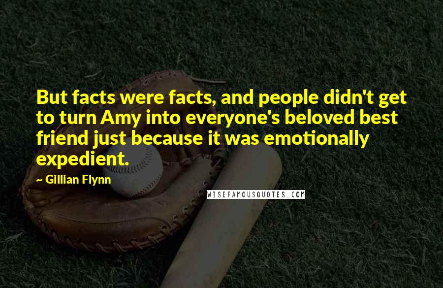 Gillian Flynn Quotes: But facts were facts, and people didn't get to turn Amy into everyone's beloved best friend just because it was emotionally expedient.