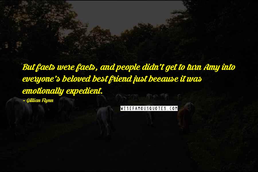 Gillian Flynn Quotes: But facts were facts, and people didn't get to turn Amy into everyone's beloved best friend just because it was emotionally expedient.