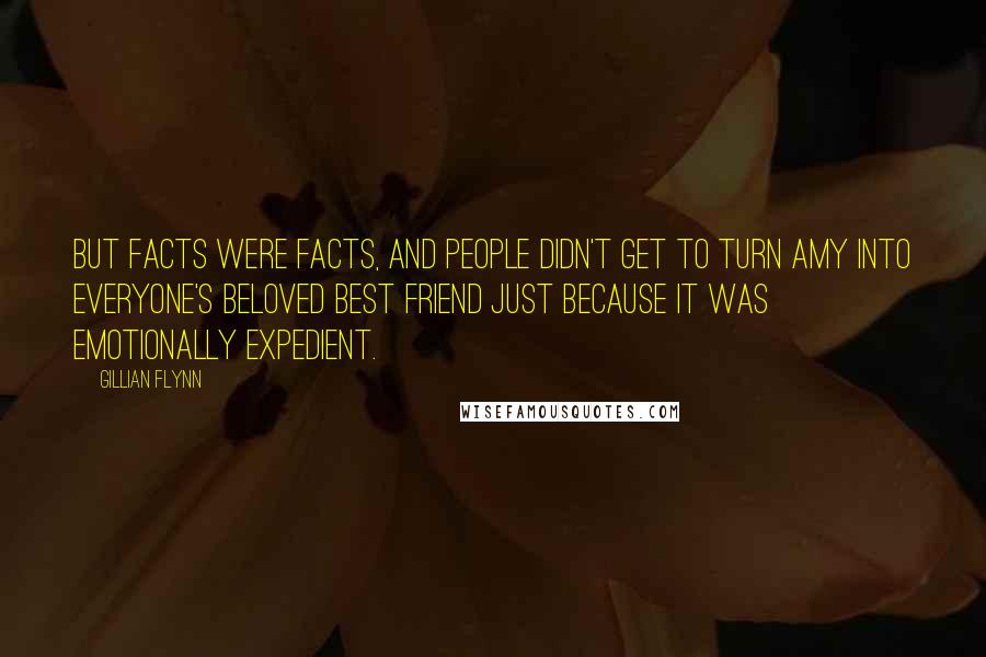 Gillian Flynn Quotes: But facts were facts, and people didn't get to turn Amy into everyone's beloved best friend just because it was emotionally expedient.