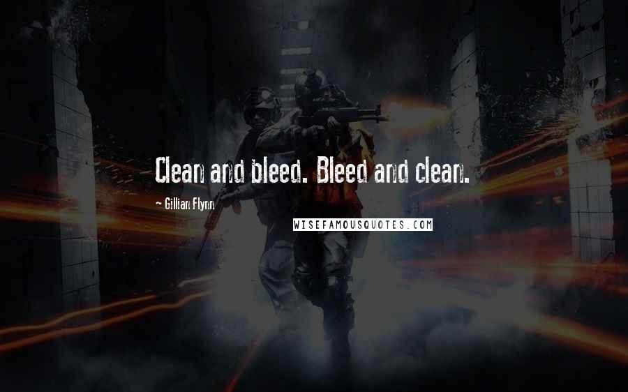 Gillian Flynn Quotes: Clean and bleed. Bleed and clean.