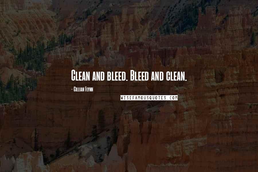 Gillian Flynn Quotes: Clean and bleed. Bleed and clean.