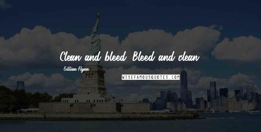 Gillian Flynn Quotes: Clean and bleed. Bleed and clean.