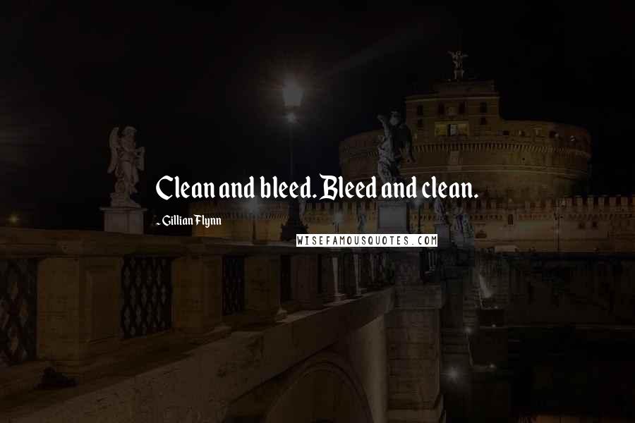 Gillian Flynn Quotes: Clean and bleed. Bleed and clean.