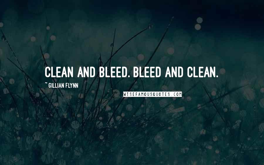 Gillian Flynn Quotes: Clean and bleed. Bleed and clean.