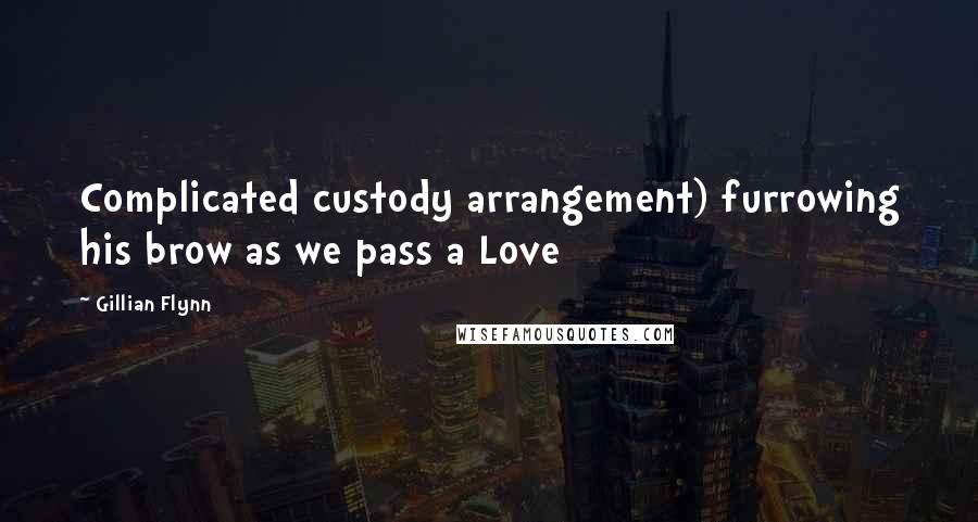 Gillian Flynn Quotes: Complicated custody arrangement) furrowing his brow as we pass a Love