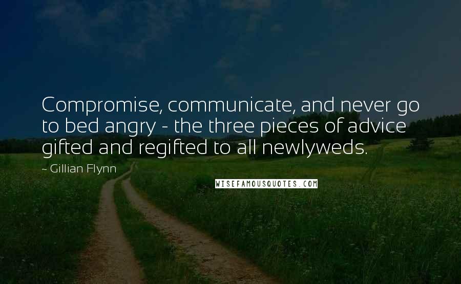 Gillian Flynn Quotes: Compromise, communicate, and never go to bed angry - the three pieces of advice gifted and regifted to all newlyweds.