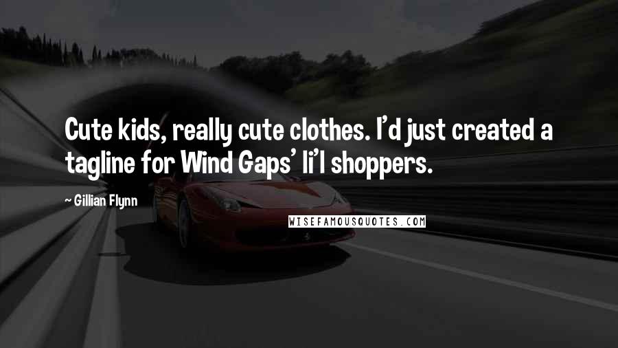 Gillian Flynn Quotes: Cute kids, really cute clothes. I'd just created a tagline for Wind Gaps' li'l shoppers.