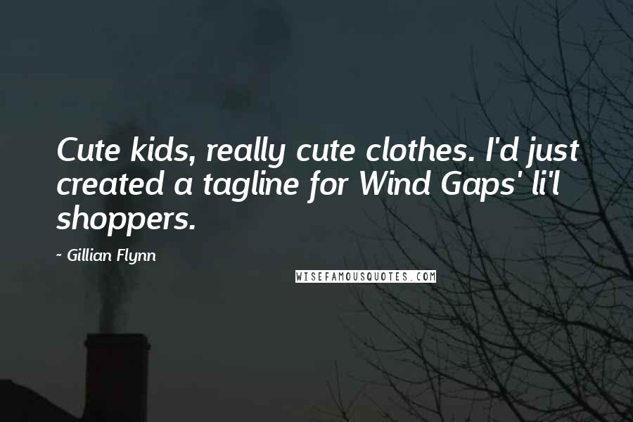 Gillian Flynn Quotes: Cute kids, really cute clothes. I'd just created a tagline for Wind Gaps' li'l shoppers.