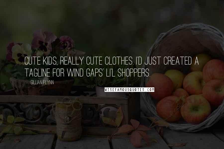 Gillian Flynn Quotes: Cute kids, really cute clothes. I'd just created a tagline for Wind Gaps' li'l shoppers.