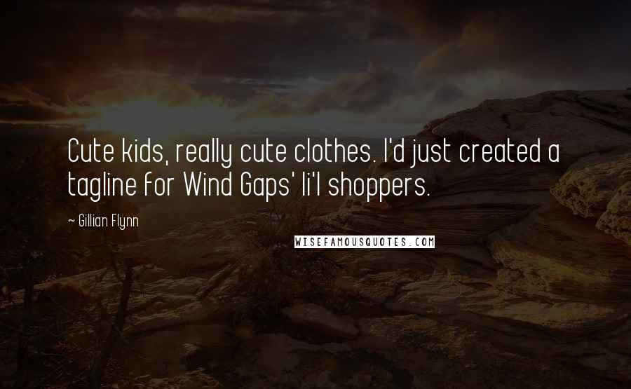 Gillian Flynn Quotes: Cute kids, really cute clothes. I'd just created a tagline for Wind Gaps' li'l shoppers.