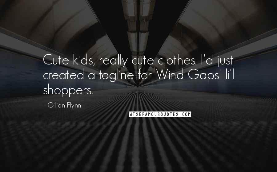 Gillian Flynn Quotes: Cute kids, really cute clothes. I'd just created a tagline for Wind Gaps' li'l shoppers.