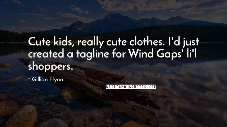 Gillian Flynn Quotes: Cute kids, really cute clothes. I'd just created a tagline for Wind Gaps' li'l shoppers.
