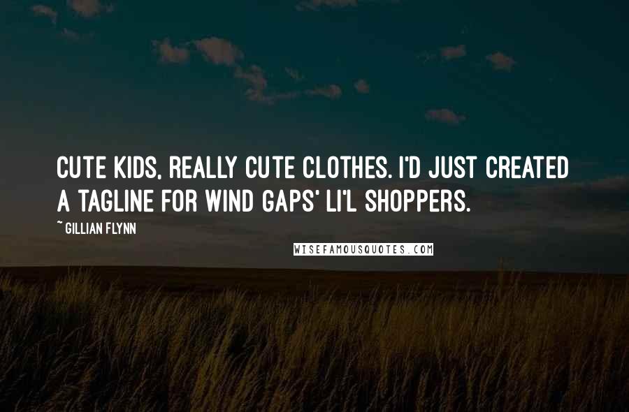 Gillian Flynn Quotes: Cute kids, really cute clothes. I'd just created a tagline for Wind Gaps' li'l shoppers.