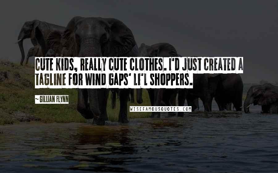 Gillian Flynn Quotes: Cute kids, really cute clothes. I'd just created a tagline for Wind Gaps' li'l shoppers.