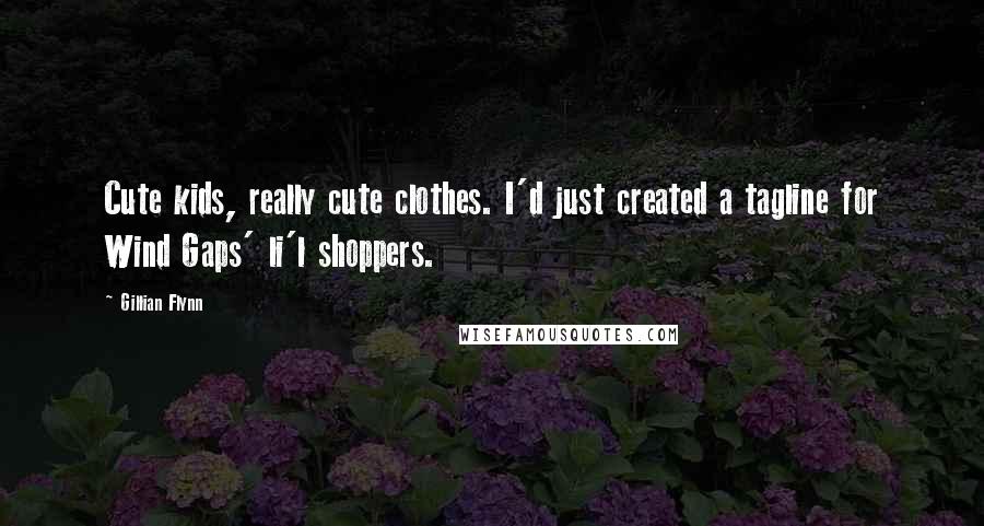 Gillian Flynn Quotes: Cute kids, really cute clothes. I'd just created a tagline for Wind Gaps' li'l shoppers.