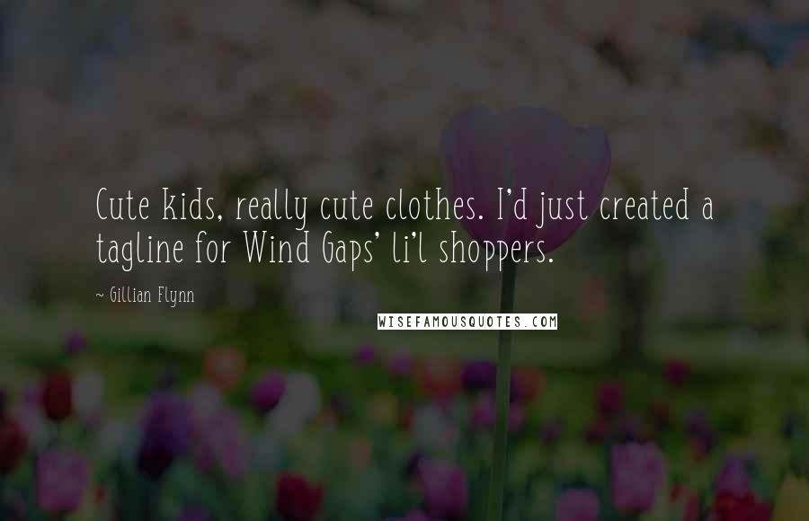 Gillian Flynn Quotes: Cute kids, really cute clothes. I'd just created a tagline for Wind Gaps' li'l shoppers.