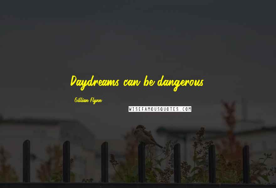 Gillian Flynn Quotes: Daydreams can be dangerous.