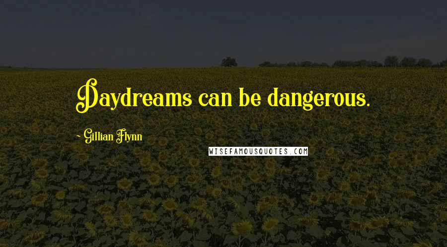 Gillian Flynn Quotes: Daydreams can be dangerous.