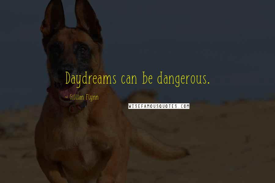 Gillian Flynn Quotes: Daydreams can be dangerous.