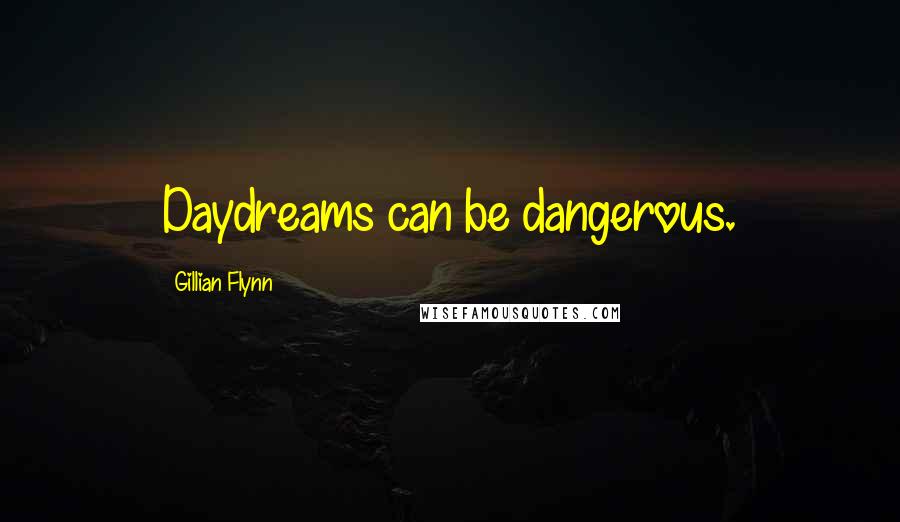 Gillian Flynn Quotes: Daydreams can be dangerous.