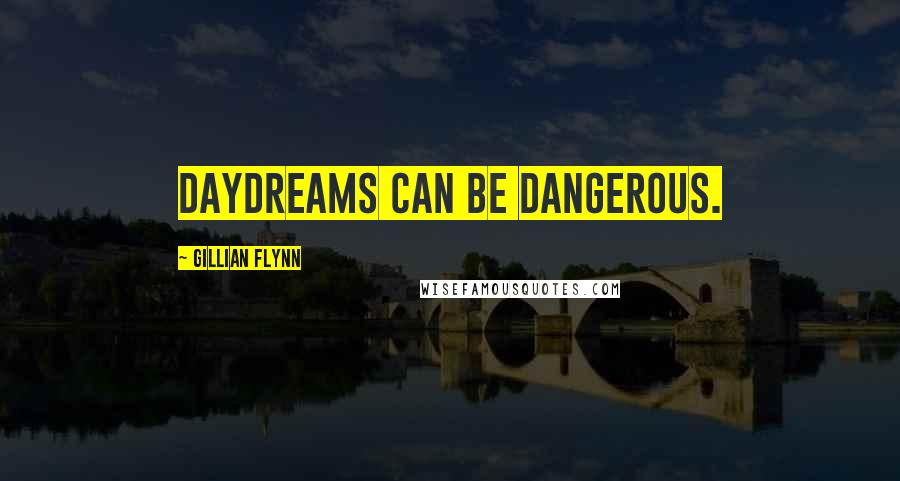 Gillian Flynn Quotes: Daydreams can be dangerous.