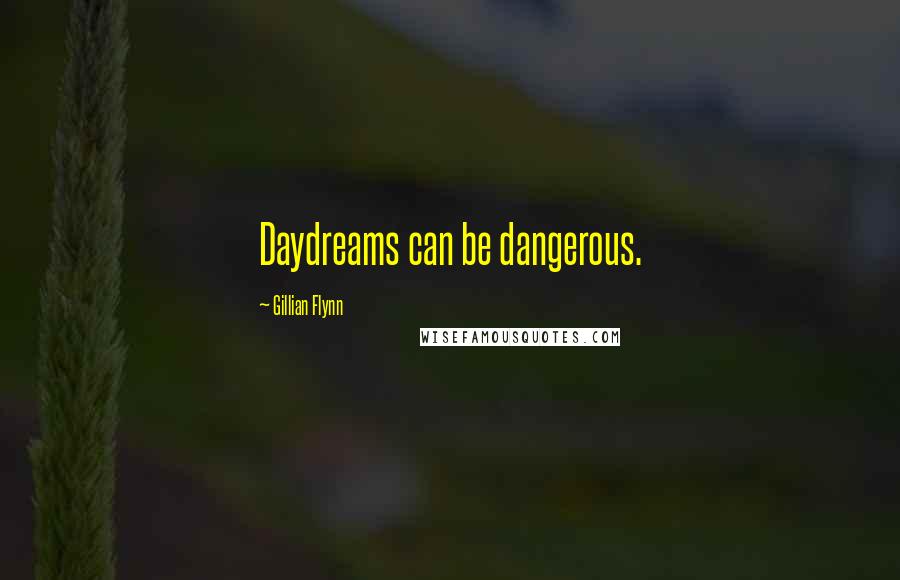 Gillian Flynn Quotes: Daydreams can be dangerous.