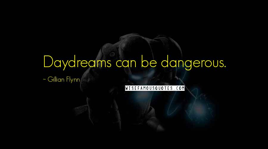 Gillian Flynn Quotes: Daydreams can be dangerous.