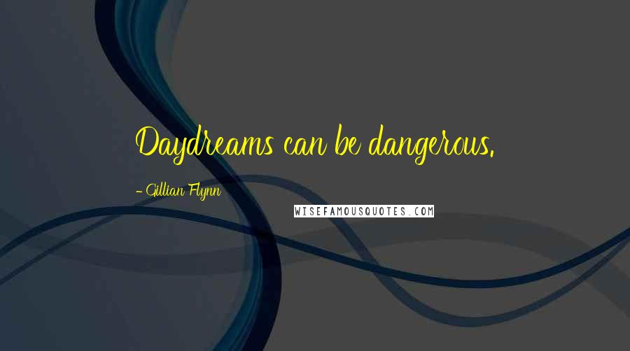 Gillian Flynn Quotes: Daydreams can be dangerous.
