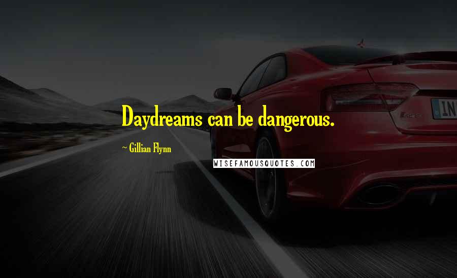 Gillian Flynn Quotes: Daydreams can be dangerous.