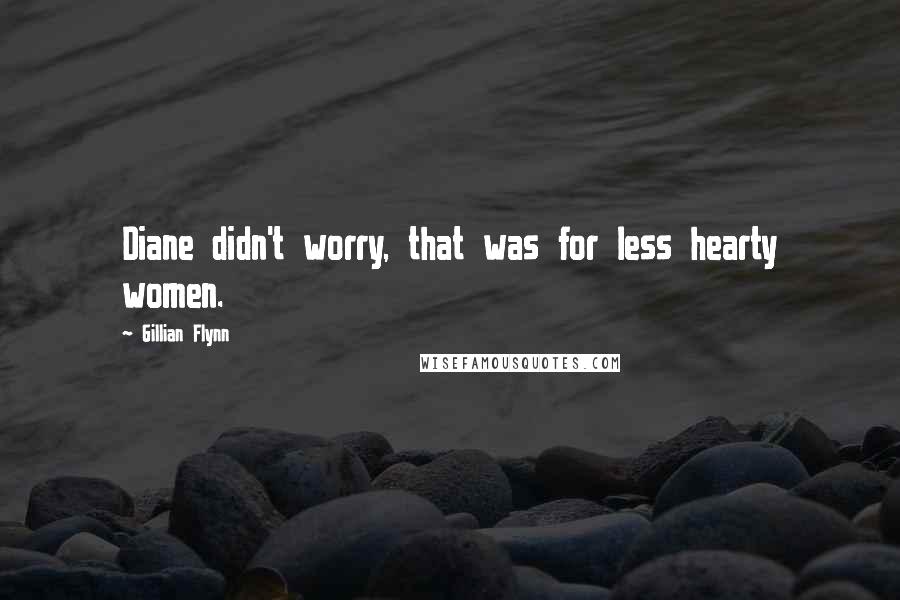 Gillian Flynn Quotes: Diane didn't worry, that was for less hearty women.