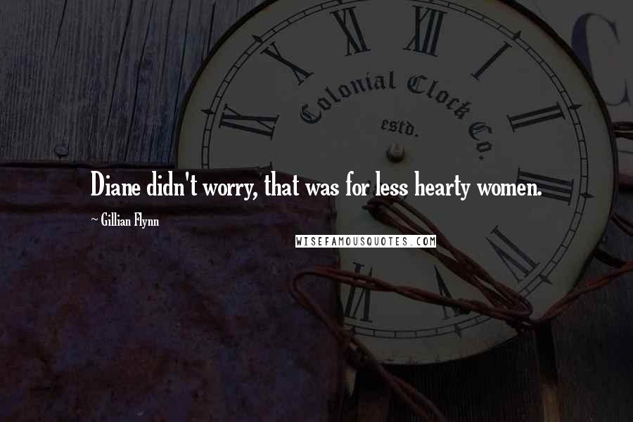 Gillian Flynn Quotes: Diane didn't worry, that was for less hearty women.