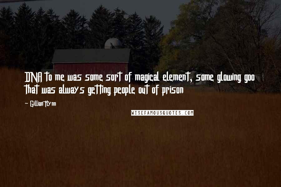 Gillian Flynn Quotes: DNA to me was some sort of magical element, some glowing goo that was always getting people out of prison